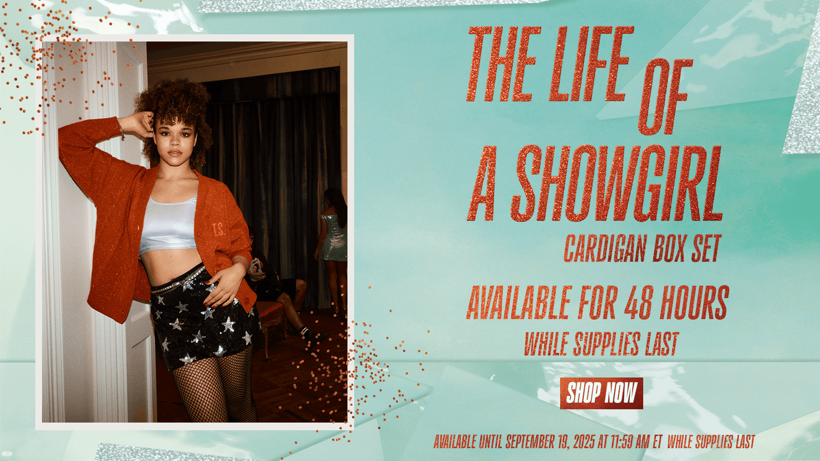 The Life of A Showgirl Cardigan Box Set. Available for 48 hours while supplies last. Shop Now. Available until September 19, 2025 at 11:59 AM ET, while supplies last.